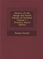 History of the Burgh and Parish Schools of Scotland, Volume 1 - Primary Source Edition,1287921000,9781287921004