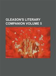 Gleason's literary companion Volume 5,113034472X,9781130344721