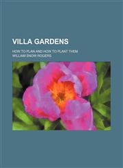 Villa gardens; how to plan and how to plant them,1151410403,9781151410405