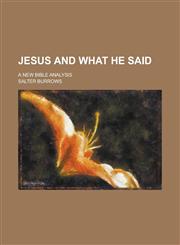 Jesus and what He said; a new Bible analysis,1234392488,9781234392482
