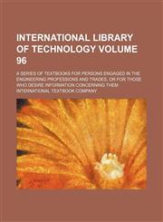 International library of technology Volume 96; a series of textbooks for persons engaged in the engineering professions and trades, or for those who desire information concerning them,123125064X,9781231250648