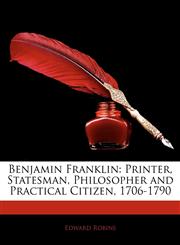 Benjamin Franklin Printer, Statesman, Philosopher and Practical Citizen, 1706-1790,1144092418,9781144092410