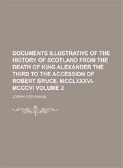 Documents illustrative of the history of Scotland from the death of King Alexander the Third to the accession of Robert Bruce, MCCLXXXVI-MCCCVI Volume 2,1230176144,9781230176147