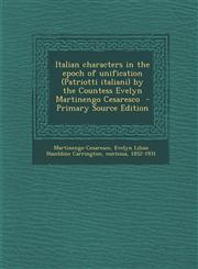 Italian Characters in the Epoch of Unification (Patriotti Italiani) by the Countess Evelyn Martinengo Cesaresco - Primary Source Edition,1287632106,9781287632108