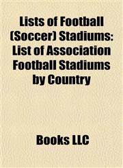 Lists of Football (Soccer) Stadiums List of Association Football Stadiums by Country,1155922212,9781155922218