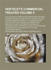 Hertslet's commercial treaties; A collection of treaties and conventions, between Great Britain and foreign powers, and of the laws, decrees, orders in council, &c., concerning the same, so far as they relate to commerce and Volume 9,1236512871,9781236512871