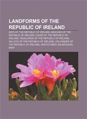 Landforms of the Republic of Ireland Bays of the Republic of Ireland, Beaches of the Republic of Ireland, Caves of the Republic of Ireland,115786743X,9781157867432