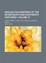 English Philosophers of the Seventeenth and Eighteenth Centuries (Volume 37); Locke, Berkeley, Hume With Introductions and Notes,1458826902,9781458826909