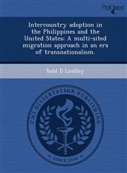 Intercountry adoption in the Philippines and the United States A multi-sited migration approach in an era of transnationalism.,1244575143,9781244575141