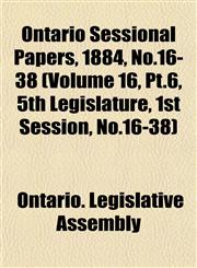 Ontario Sessional Papers, 1884, No.16-38 (Volume 16, Pt.6, 5th Legislature, 1st Session, No.16-38),1153391112,9781153391115