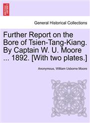 Further Report on the Bore of Tsien-Tang-Kiang. By Captain W. U. Moore ... 1892. [With two plates.],1241149801,9781241149802