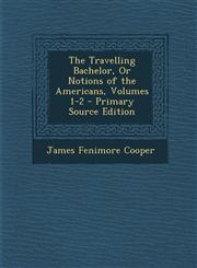 Travelling Bachelor, or Notions of the Americans, Volumes 1-2,1289746559,9781289746551
