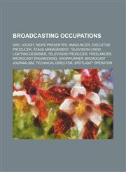 Broadcasting occupations Disc jockey, News presenter, Announcer, Executive producer, Stage management, Television crew, Lighting designer,1155544897,9781155544892