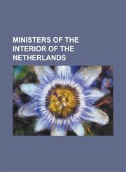 Ministers of the Interior of the Netherlands Alexander de Savornin Lohman, Anthony Gerhard Alexander Van Rappard, Bram Peper, Cornelis Vollenhoven, D,1230830146,9781230830148