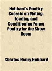 Hubbard's Poultry Secrets on Mating, Feeding and Conditioning Fancy Poultry for the Show Room,1152150073,9781152150072