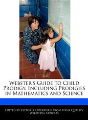 Webster's Guide to Child Prodigy, Including Prodigies in Mathematics and Science,1240863780,9781240863785