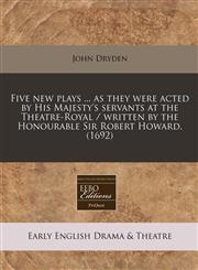 Five new plays ... as they were acted by His Majesty's servants at the Theatre-Royal / written by the Honourable Sir Robert Howard. (1692),1240778112,9781240778119