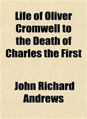 Life of Oliver Cromwell to the Death of Charles the First,1150358025,9781150358029