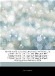 Articles On Rhode Island Elections, including Rhode Island Gubernatorial Election, 2006, Rhode Island Gubernatorial Election, 2010, Rhode Island Gubernatorial Election, 2002, Rhode Island Gubernatorial Election, 1998,1244558753,9781244558755
