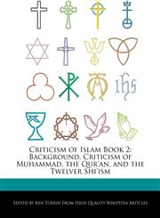 Criticism of Islam Book 2 Background, Criticism of Muhammad, the Qur'an, and the Twelver Shi'ism,1278910263,9781278910260