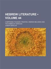 Hebrew Literature (Volume 44); Comprising Talmudic Treaties, Hebrew Melodies and the Kabbalah Unveiled,1154178633,9781154178630
