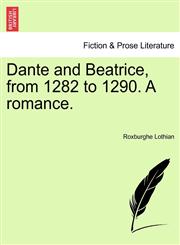 Dante and Beatrice, from 1282 to 1290. A romance.,1240878214,9781240878215