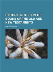 Historic Notes on the Books of the Old and New Testaments,1154728765,9781154728767