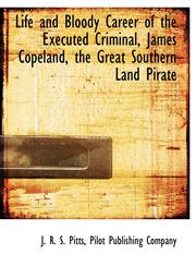 Life and Bloody Career of the Executed Criminal, James Copeland, the Great Southern Land Pirate,1140335731,9781140335733
