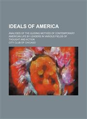 Ideals of America; Analyses of the Guiding Motives of Contemporary American Life by Leaders in Various Fields of Thought and Action,1150450142,9781150450143