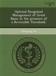 Optimal Rangeland Management of Great Basin in the presence of a Reversible Threshold.,1249082412,9781249082415