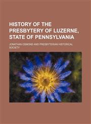 History of the Presbytery of Luzerne, State of Pennsylvania,1151117455,9781151117458