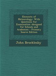 Elements of Meteorology With Questions for Examination :designed for Schools and Academies - Primary Source Edition,1294265350,9781294265351