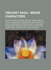 Twilight Saga - Minor characters Alistair, Alonzo Calderas Wallace, Amber, Angela Weber, Athenodora, Austin Marks, Ben Cheney, Billy Black, Bob Banner, Bob Marks, Brady Fuller, Bree Tanner, Brett Warner, Casey, Charles, Charlotte, Claire Young, Coach Cla,123480350X,9781234803506
