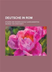 Deutsche in ROM; Studien Und Skizzen Aus Elf Jahrhunderten,1234617307,9781234617301