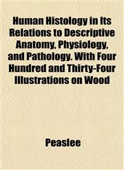 Human Histology in Its Relations to Descriptive Anatomy, Physiology, and Pathology. With Four Hundred and Thirty-Four Illustrations on Wood,1152324179,9781152324176