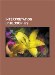 Interpretation (Philosophy) Aesthetic Interpretation, Descriptive Interpretation, Interpretations of Quantum Mechanics, Interpretation (Logic), In,1156454387,9781156454381