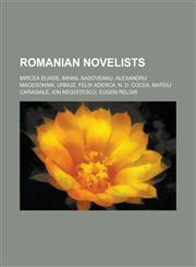 Romanian Novelists (Book Guide) Mircea Eliade, Mihail Sadoveanu, Alexandru Macedonski, Felix Aderca, Mateiu Caragiale, Ion Negoi?escu,1157132596,9781157132592