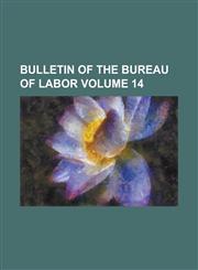 Bulletin of the Bureau of Labor Volume 14,1234129159,9781234129156