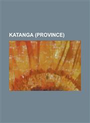 Katanga (Province) Bemba People, Conakat, Congo Crisis, Copper Mining in the Democratic Republic of the Congo, Dikuluwe Mine, Etoile Mine,1230822895,9781230822891
