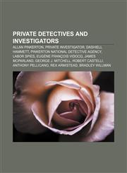 Private detectives and investigators Allan Pinkerton, Private investigator, Dashiell Hammett, Pinkerton National Detective Agency, Labor spies,1156573947,9781156573945