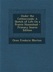 Under the Cottonwoods A Sketch of Life On a Prairie Homestead - Primary Source Edition,1295576767,9781295576760