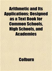 Arithmetic and Its Applications; Designed as a Text Book for Common Schools, High Schools, and Academies,1152815199,9781152815193