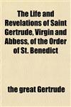 The Life and Revelations of Saint Gertrude, Virgin and Abbess, of the Order of St. Benedict,1152499769,9781152499768