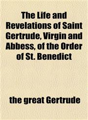 The Life and Revelations of Saint Gertrude, Virgin and Abbess, of the Order of St. Benedict,1152499769,9781152499768