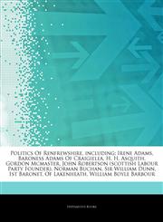 Articles On Politics Of Renfrewshire, including Irene Adams, Baroness Adams Of Craigielea, H. H. Asquith, Gordon Mcmaster, John Robertson (scottish Labour Party Founder), Norman Buchan, Sir William Dunn, 1st Baronet, Of Lakenheath,1244550299,9781244550292