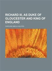 Richard Iii, as Duke of Gloucester and King of England,1150479914,9781150479915