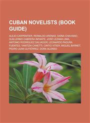 Cuban Novelists (Book Guide) Alejo Carpentier, Reinaldo Arenas, Daina Chaviano, Guillermo Cabrera Infante, Jose Lezama Lima, Antonio Rodriguez Salv,1155767144,9781155767147