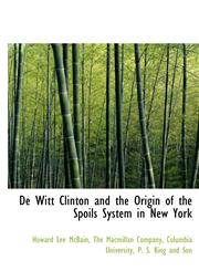 De Witt Clinton and the Origin of the Spoils System in New York,1140402064,9781140402060