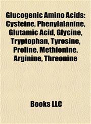 Glucogenic Amino Acids Cysteine, Phenylalanine, Glutamic Acid, Glycine, Tryptophan, Tyrosine, Proline, Methionine, Arginine, Threonine,1155198859,9781155198859