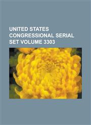 United States Congressional Serial Set Volume 3303,1234051907,9781234051907